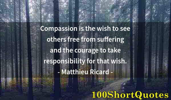 Quote by Albert Einstein: Compassion is the wish to see others free from suffering and the courage to take responsibility for ...