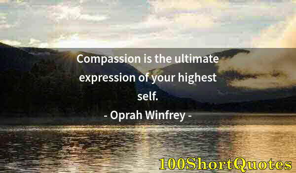 Quote by Albert Einstein: Compassion is the ultimate expression of your highest self.