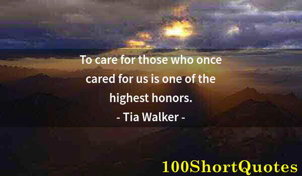 Quote by Albert Einstein: To care for those who once cared for us is one of the highest honors.