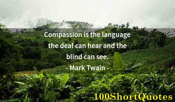 Quote by Albert Einstein: Compassion is the language the deaf can hear and the blind can see.