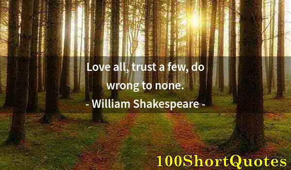 Quote by Albert Einstein: Love all, trust a few, do wrong to none.