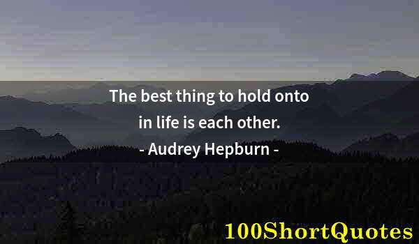 Quote by Albert Einstein: The best thing to hold onto in life is each other.