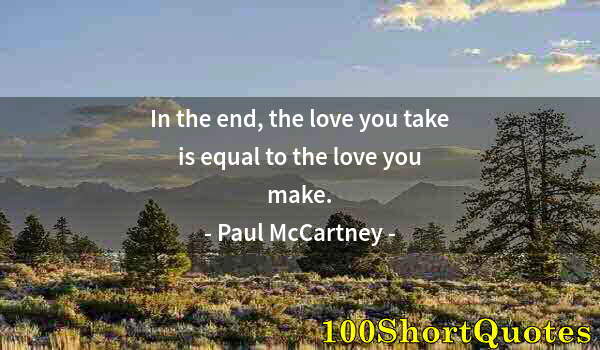 Quote by Albert Einstein: In the end, the love you take is equal to the love you make.