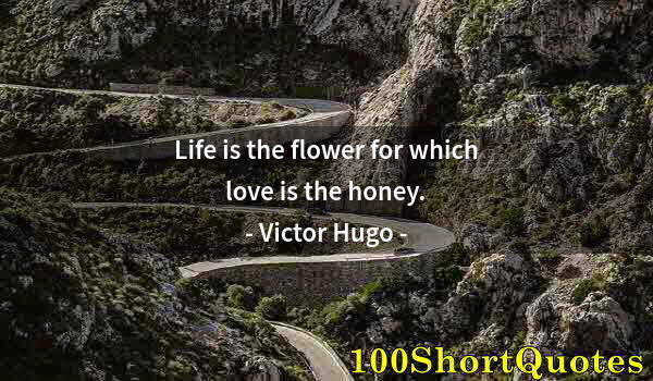 Quote by Albert Einstein: Life is the flower for which love is the honey.