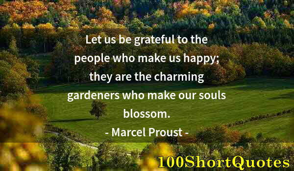 Quote by Albert Einstein: Let us be grateful to the people who make us happy; they are the charming gardeners who make our sou...