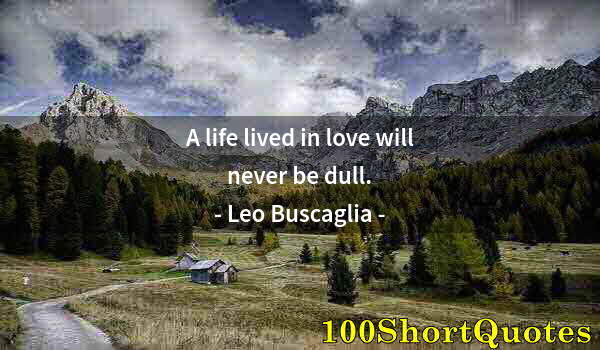 Quote by Albert Einstein: A life lived in love will never be dull.