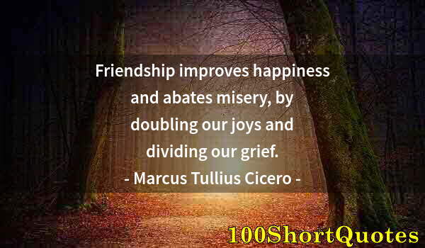 Quote by Albert Einstein: Friendship improves happiness and abates misery, by doubling our joys and dividing our grief.