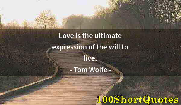 Quote by Albert Einstein: Love is the ultimate expression of the will to live.