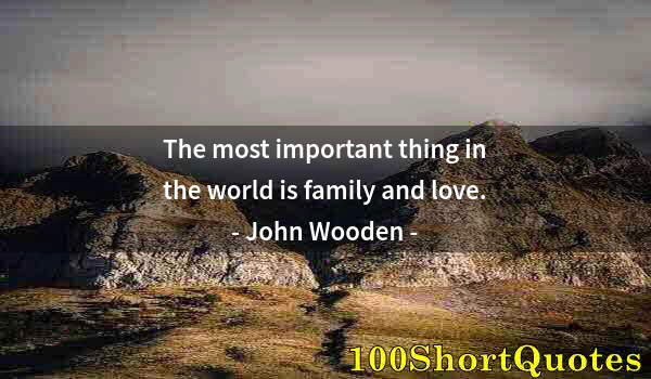 Quote by Albert Einstein: The most important thing in the world is family and love.