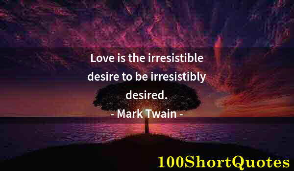 Quote by Albert Einstein: Love is the irresistible desire to be irresistibly desired.