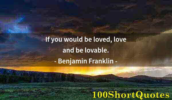 Quote by Albert Einstein: If you would be loved, love and be lovable.