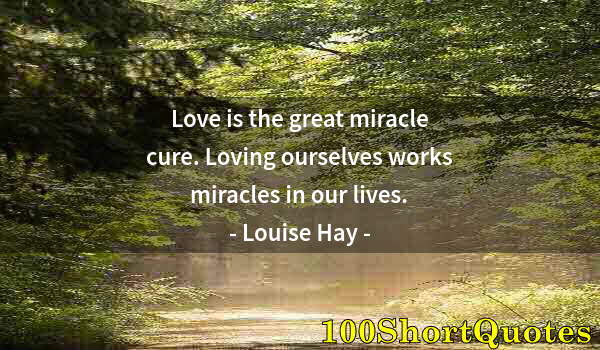 Quote by Albert Einstein: Love is the great miracle cure. Loving ourselves works miracles in our lives.