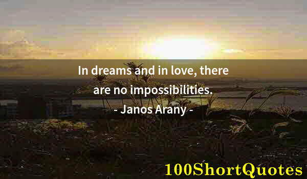 Quote by Albert Einstein: In dreams and in love, there are no impossibilities.