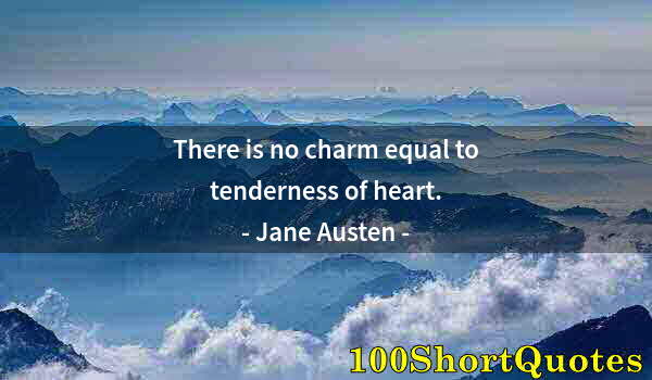 Quote by Albert Einstein: There is no charm equal to tenderness of heart.