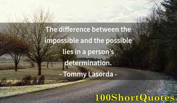 Quote by Albert Einstein: The difference between the impossible and the possible lies in a person’s determination.