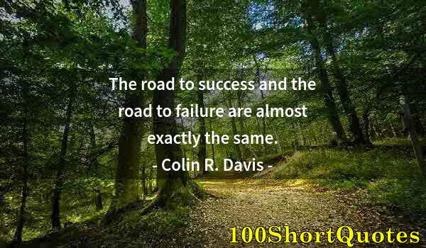 Quote by Albert Einstein: The road to success and the road to failure are almost exactly the same.