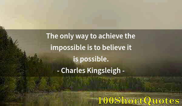 Quote by Albert Einstein: The only way to achieve the impossible is to believe it is possible.