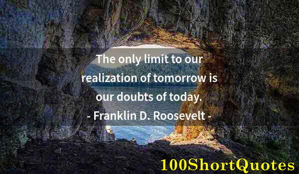 Quote by Albert Einstein: The only limit to our realization of tomorrow is our doubts of today.