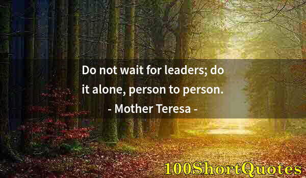 Quote by Albert Einstein: Do not wait for leaders; do it alone, person to person.