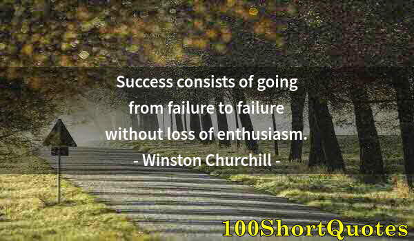 Quote by Albert Einstein: Success consists of going from failure to failure without loss of enthusiasm.