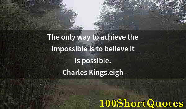 Quote by Albert Einstein: The only way to achieve the impossible is to believe it is possible.