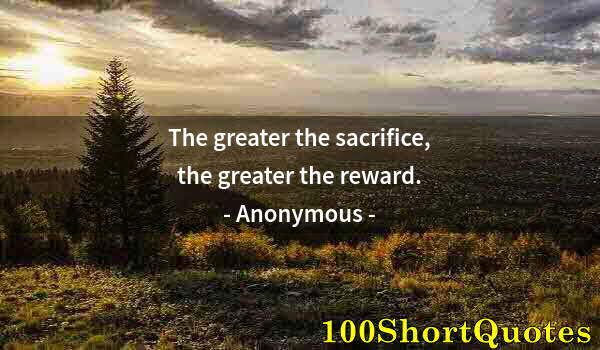 Quote by Albert Einstein: The greater the sacrifice, the greater the reward.