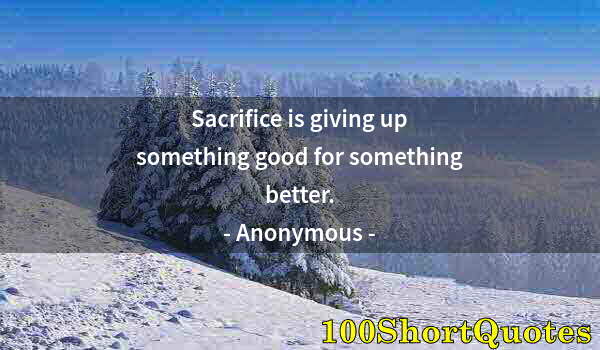 Quote by Albert Einstein: Sacrifice is giving up something good for something better.