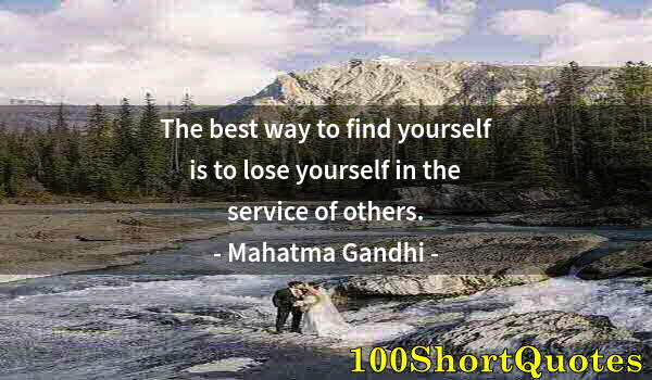 Quote by Albert Einstein: The best way to find yourself is to lose yourself in the service of others.