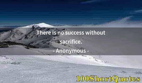 Quote by Albert Einstein: There is no success without sacrifice.