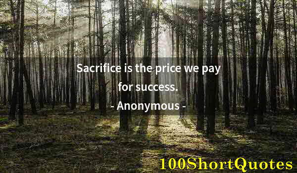 Quote by Albert Einstein: Sacrifice is the price we pay for success.