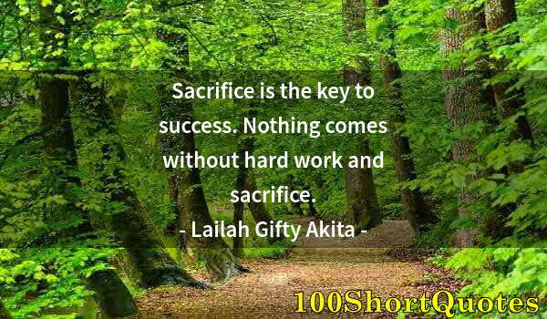 Quote by Albert Einstein: Sacrifice is the key to success. Nothing comes without hard work and sacrifice.