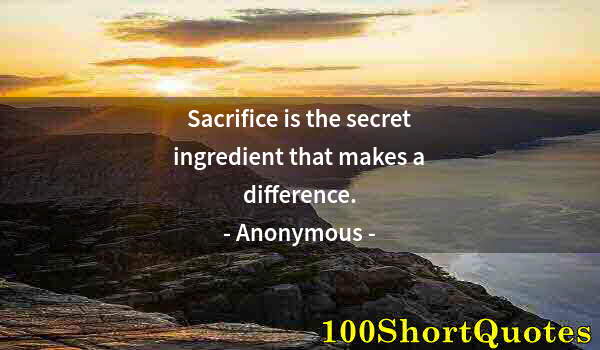 Quote by Albert Einstein: Sacrifice is the secret ingredient that makes a difference.