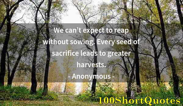 Quote by Albert Einstein: We can’t expect to reap without sowing. Every seed of sacrifice leads to greater harvests.