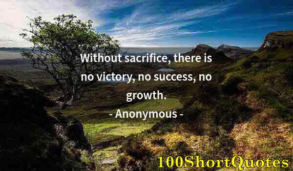 Quote by Albert Einstein: Without sacrifice, there is no victory, no success, no growth.