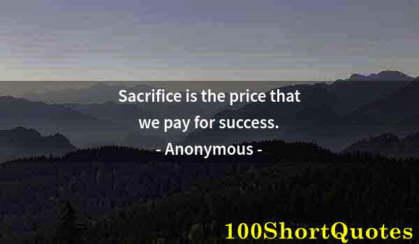 Quote by Albert Einstein: Sacrifice is the price that we pay for success.