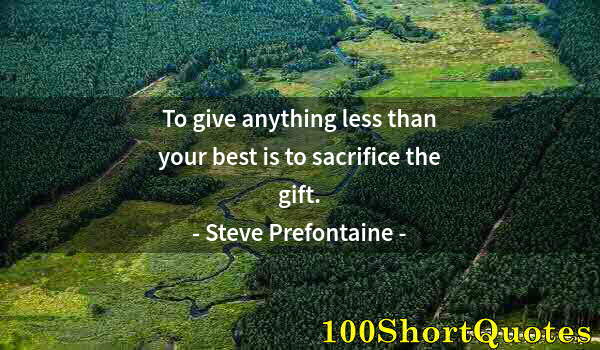 Quote by Albert Einstein: To give anything less than your best is to sacrifice the gift.