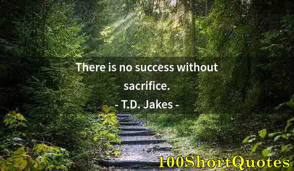 Quote by Albert Einstein: There is no success without sacrifice.