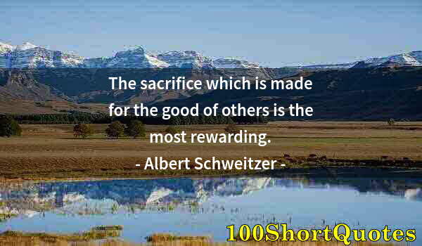 Quote by Albert Einstein: The sacrifice which is made for the good of others is the most rewarding.