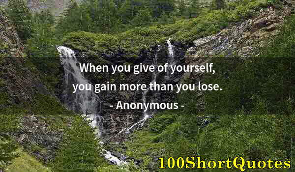 Quote by Albert Einstein: When you give of yourself, you gain more than you lose.