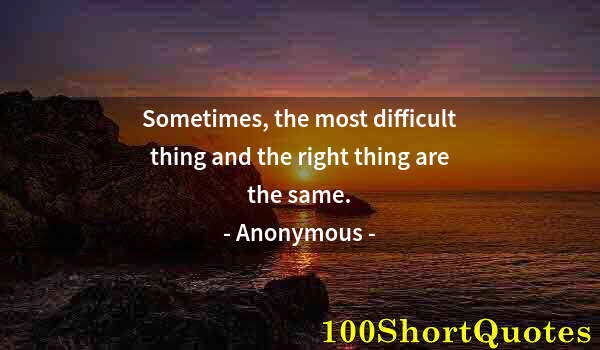 Quote by Albert Einstein: Sometimes, the most difficult thing and the right thing are the same.