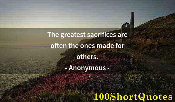 Quote by Albert Einstein: The greatest sacrifices are often the ones made for others.