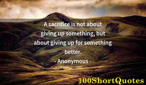 Quote by Albert Einstein: A sacrifice is not about giving up something, but about giving up for something better.