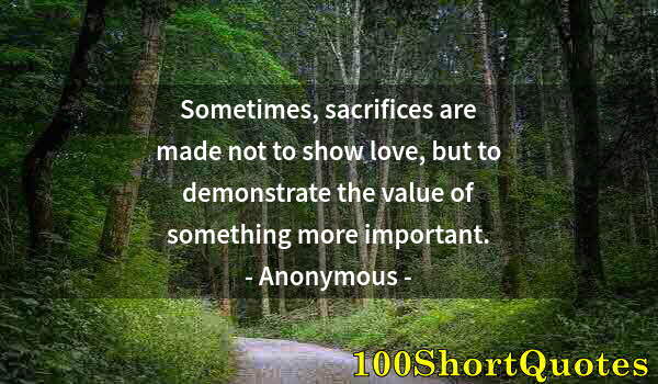 Quote by Albert Einstein: Sometimes, sacrifices are made not to show love, but to demonstrate the value of something more impo...