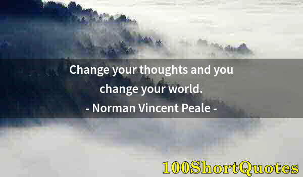 Quote by Albert Einstein: Change your thoughts and you change your world.