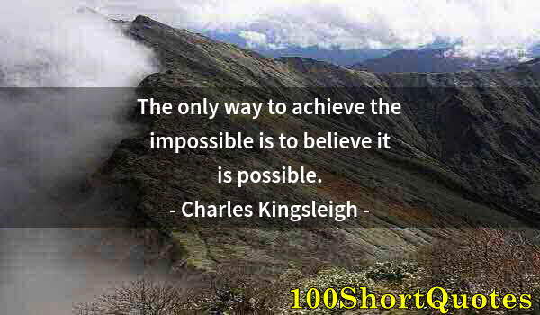 Quote by Albert Einstein: The only way to achieve the impossible is to believe it is possible.