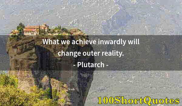 Quote by Albert Einstein: What we achieve inwardly will change outer reality.