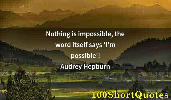 Quote by Albert Einstein: Nothing is impossible, the word itself says 'I'm possible'!