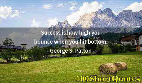 Quote by Albert Einstein: Success is how high you bounce when you hit bottom.