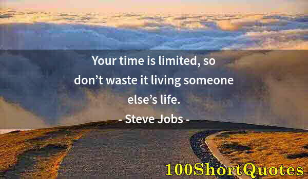 Quote by Albert Einstein: Your time is limited, so don’t waste it living someone else’s life.