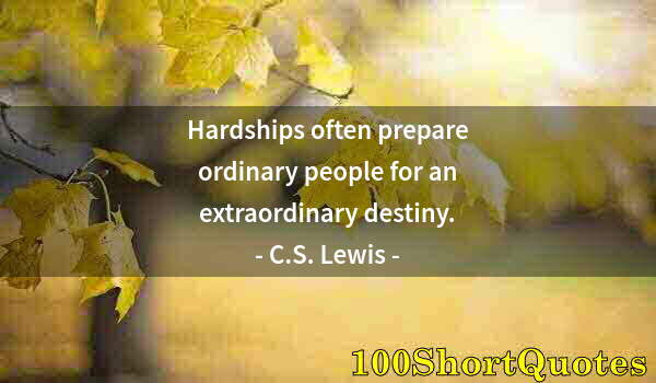 Quote by Albert Einstein: Hardships often prepare ordinary people for an extraordinary destiny.